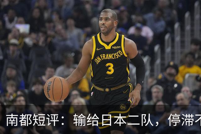 南都短评：输给日本二队，停滞不前的中国男篮正在亚洲掉队